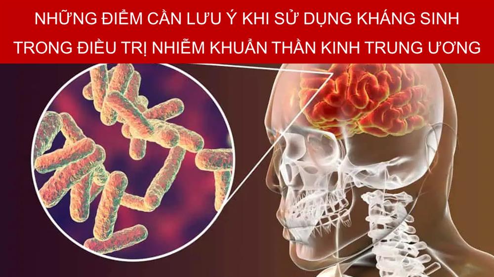 NHỮNG ĐIỂM CẦN LƯU Ý KHI SỬ DỤNG KHÁNG SINH  TRONG ĐIỀU TRỊ NHIỄM KHUẨN THẦN KINH TRUNG ƯƠNG