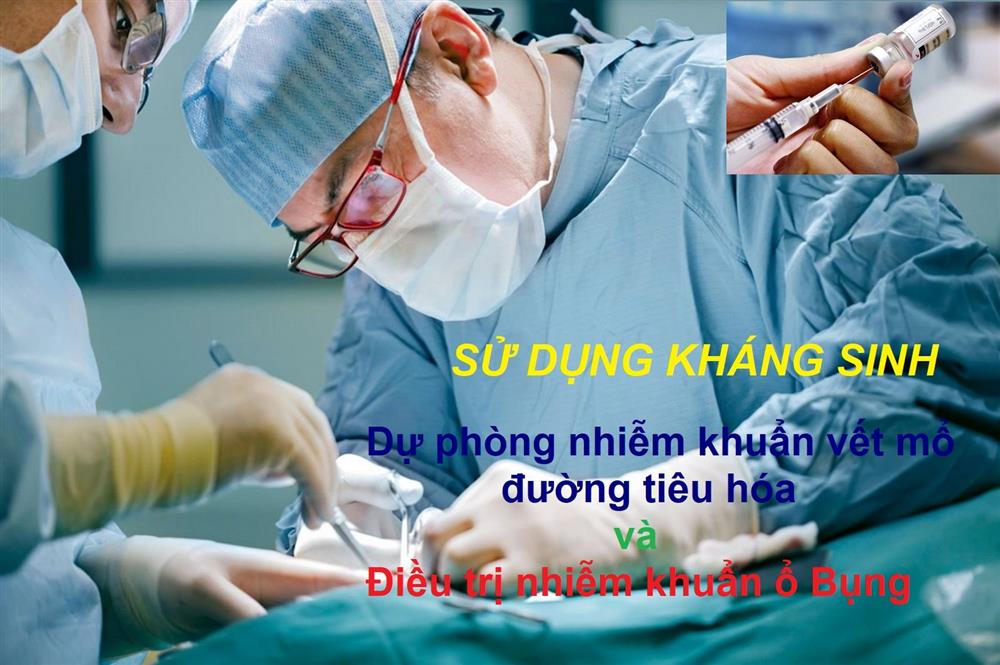 SỬ DỤNG KHÁNG SINH TRONG DỰ PHÒNG NHIỄM KHUẨN VẾT MỔ ĐƯỜNG TIÊU HÓA VÀ ĐIỀU TRỊ NHIỄM KHUẨN Ổ BỤNG